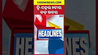 ବର୍ତ୍ତମାନର ବଡ଼ ଖବର | Digital Headlines | Kanak News