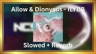 Ailow & Dionysus - ILYBB (Slowed + Reverb)
