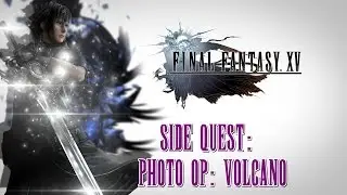 Final Fantasy XV ★ Side Quest: Photo Op: Volcano [Walkthrough]