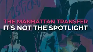 The Manhattan Transfer - It's Not The Spotlight (Official Audio)