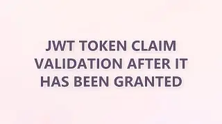 JWT Token Claim Validation after it has been granted