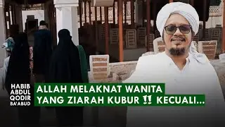 Kenapa Allah Melaknat Wanita Yang Ziarah Kubur?? | Habib Abdul Qodir Ba'abud