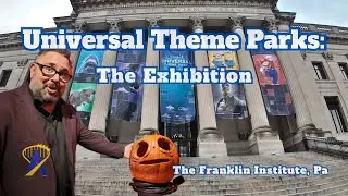 Universal Theme Parks: The Exhibition - The Franklin Institute in Philadelphia