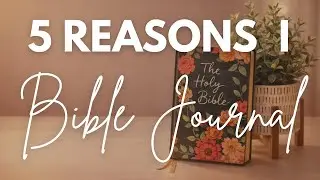 🌺🌻5 REASONS I BIBLE JOURNAL | BIBLE JOURNAL FLIP THROUGH