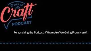Coffee With Craft Podcast | The Relaunch: Where Are We Going From Here
