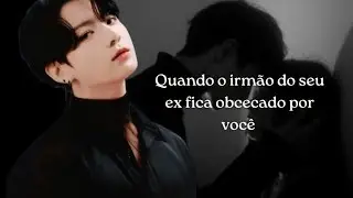Imagine Jungkook | Quando o irmão do seu ex fica obcecado por você 