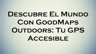 Descubre El Mundo Con GoodMaps Outdoors: Tu GPS Accesible