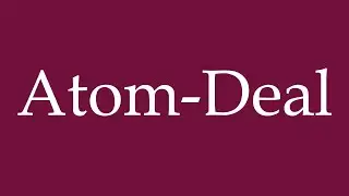 How to Pronounce ''Atom-Deal'' (Nuclear deal) Correctly in German