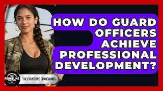 How Do Guard Officers Achieve Professional Development? - The Frontline Guardians