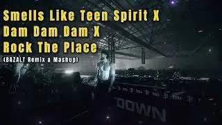 Smells Like Teen Spirit X Dam Dam Dam X Rock The Place (BAZALT Remix & Mashup)