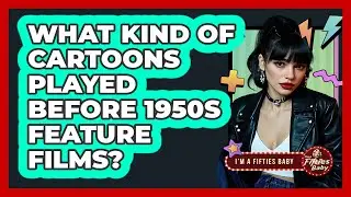 What Kind of Cartoons Played Before 1950s Feature Films?