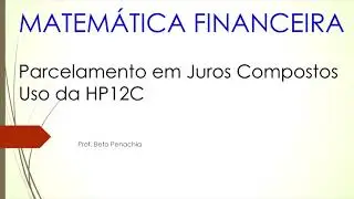 Matem&aacute;tica Financeira - Parcelamento em Juros Compostos - Por Beto Penachia