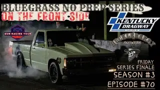 Bluegrass NO PREP series!! Event #6! Season Finale at Kentucky Dragway, Season #3 Episode #70