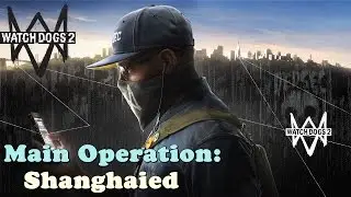 Watch Dogs 2 ★ Main Operation: Shanghaied [Walkthrough]