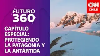 Futuro 360, cap&iacute;tulo especial: Protegiendo la Patagonia y la Ant&aacute;rtida