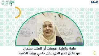 حاجة برازيلية: فوجئت أن الملك سلمان هو فاعل الخير الذي حقق حلمي برؤية الكعبة
