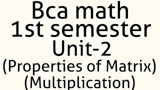 BCA MATH-1ST SEMESTER UNIT 2 properties of matrix multiplication