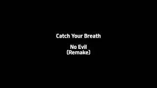 Catch Your Breath - No Evil (Remake)