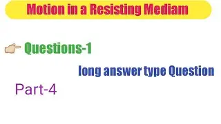 Part-4 Question based on motion in a Resisting mediam / Dynamics / Mechanics / B.Sc. & M.Sc.