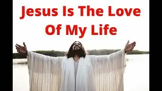 Jesus Is The Love Of My Life