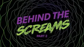 Behind the Screams - Part 2