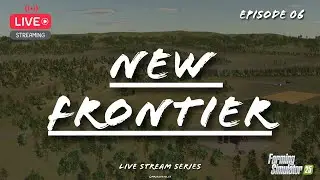 FS 25 - New Frontier, Live Stream Series - Ep 06 - PC