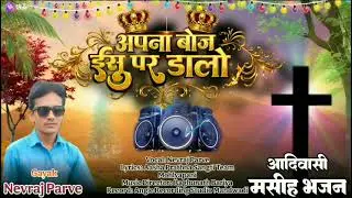 आपना बोज ईसु पर डालो वही संभालेगा                 Singer Nevraj parve Aadiwasi Masih Bhajan
