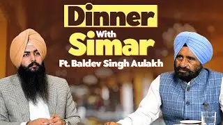 Dinner With Simar Ft.Baldev Singh Aulakh | EP 23  | Blunt Voice