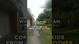 Cop Saves Kids From Crazy Mother