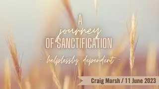 230611 // A Journey of Sanctification (Part 1 of 2) // Craig Marsh