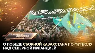 О победе Сборной Казахстана по футболу над Северной Ирландией. &laquo;Хабар спорт&raquo;