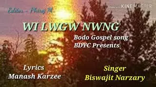 WI LWGW NWNG ;  Bodo Gospel song ; Lyrics - Manash Karzee & Libiyon Islary