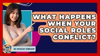 What Happens When Your Social Roles Conflict? - The Sociology Workshop