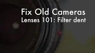 Fix Old Cameras: Removing a Filter Ring Dent