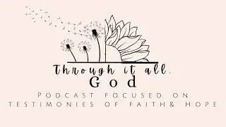Through It All, God &mdash; Why This Podcast Exists. The Intro!