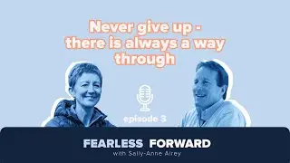 Never give up - there is always a way through  - ep3 - Fearless Forward Podcast