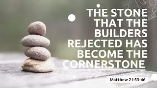 Parable of the Vineyard | The Rejected King | Matthew 21:33-46