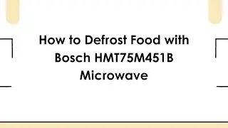 How to Defrost Food with Bosch HMT75M451B Microwave