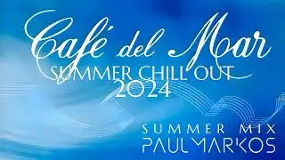 Cafe Del Mar - Best Chill Out 2024 - Ibiza Summer Mix By Paul Markos