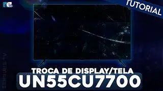Troca de Display/Tela de Televis&atilde;o Samsung: UN55CU7700 - Tutorial Completo