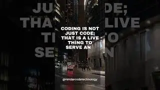 Coding is not just code; that is a live thing to serve and help humans. 