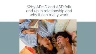 Why ADHD and ASD folk end up in relationship and why it can really work