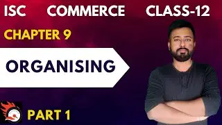 ORGANISING (PART 1) | [ISC Commerce Class 12]  | ISC Commerce Chapter 9 @AshwinsCommerceWorld