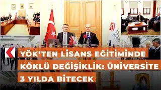 Y&Ouml;K&rsquo;ten lisans eğitiminde k&ouml;kl&uuml; değişiklik: &Uuml;niversite 3 yılda bitecek