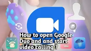 How to open Google Duo and start video calling ?