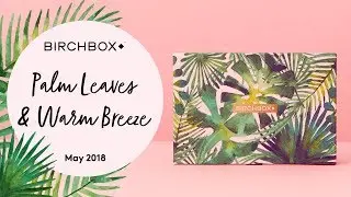 Birchbox UK May 2018: Palm Leaves & Warm Breeze