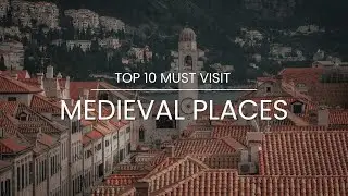 Top 10 Must Visit Medieval Destinations Travel Guide