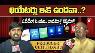 థియేటర్లు ఇక ఉండవా..?  | OTT Effect On Cinema Theaters And Producers | Producer Chitti Babu | 6TV