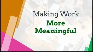 Make Work More Meaningful to Improve Business Results