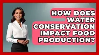 How Does Water Conservation Impact Food Production? | Water Science For Everyone News